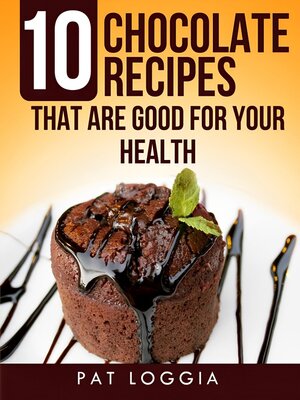cover image of 10 Chocolate Recipes That Are Good For Your Health (Take Care of Your Self) Book 5